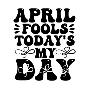 April Fools Today's My Day T-Shirt