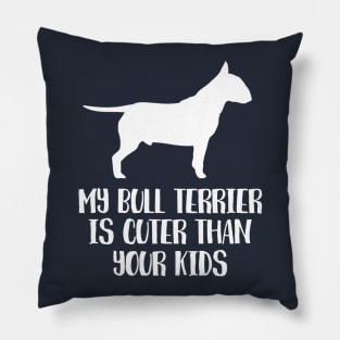 My Bull Terrier Is Cuter Than Your Kids Pillow