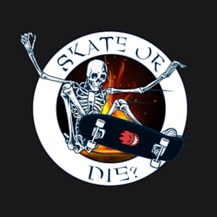 SKATE OR .... DIE? T-Shirt