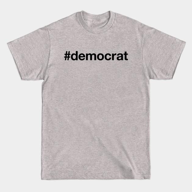 Discover DEMOCRAT Hashtag - Democrat - T-Shirt