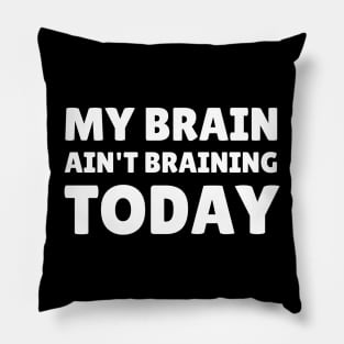 my brain ain't braining today Pillow