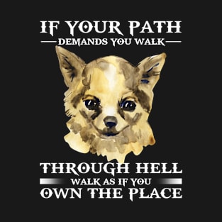 If your path demands you walk through hell, walk as if own the place, chihuahua T-Shirt