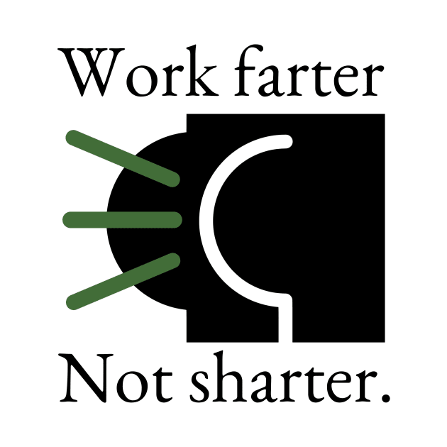 Work Farter Not Sharter. by Potatoman