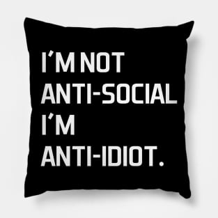 I'm not anti social i'm anti idiot - white text Pillow