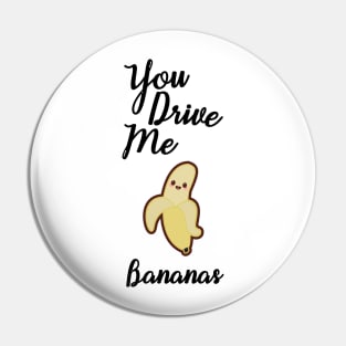 You Drive Me Bananas Pin