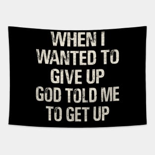 When I Wanted To Give Up God Told Me To Get Up Tapestry