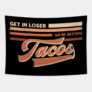 Get in Loser We’re Getting Tacos Tapestry