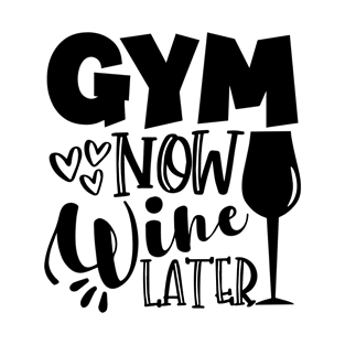 GYM Now Wine Later- motivate slogan with wineglass T-Shirt