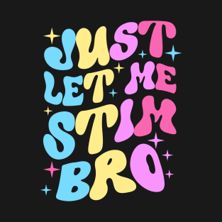 Just Let Me Stim Bro T-Shirt