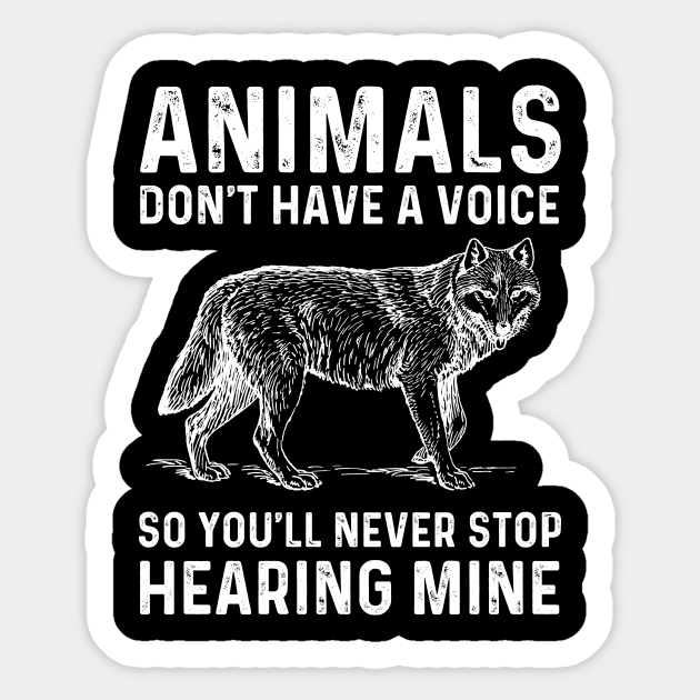 Animals Don't Have A Voice So You'll Never Stop Hearing Mine - Animals Dont Have A Voice - Sticker | TeePublic Animals Don't Have A Voice So You'll Never Stop Hearing Mine - Animals Dont Have A Voice - Sticker | TeePublic