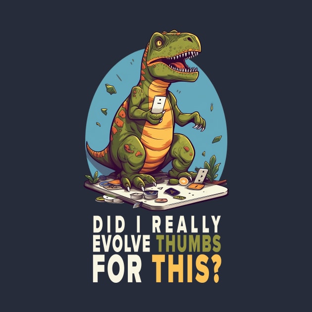 Disillusioned T-REX - Did I really evolve thumbs for this? by Tee-Magination