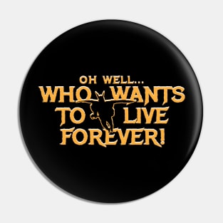 Who wants to live forever? Pin