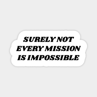 Surely-Not-Every-Mission-Is-Impossible Magnet
