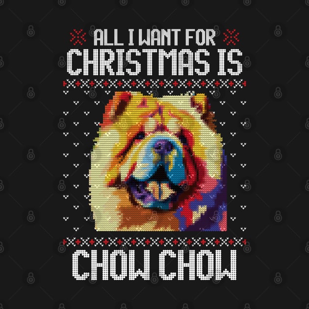 All I Want for Christmas is Chow Chow - Christmas Gift for Dog Lover by Ugly Christmas Sweater Gift