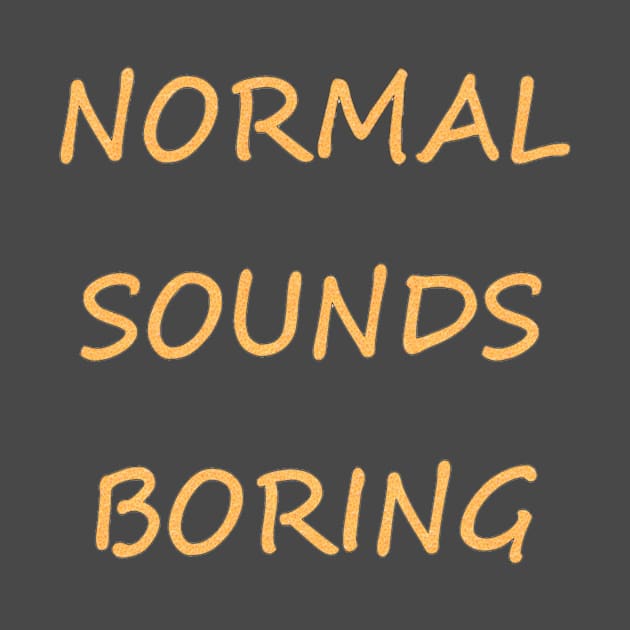 Normal Sounds Boring by PhotoArts