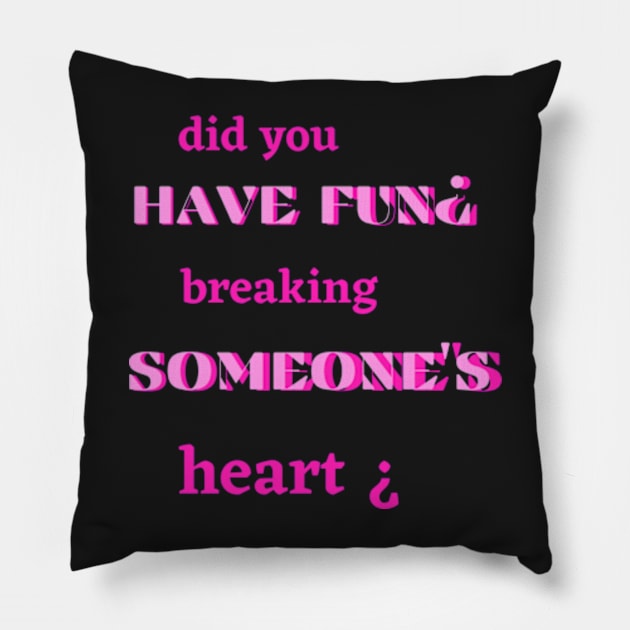 did you have fun breaking someone's heart Pillow by badrhijri