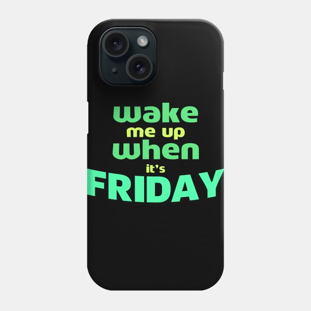 Wake Me Up When It’s Friday Phone Case by GreenCorner
