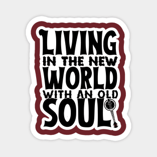 Living In The New World With An Old Soul Magnet