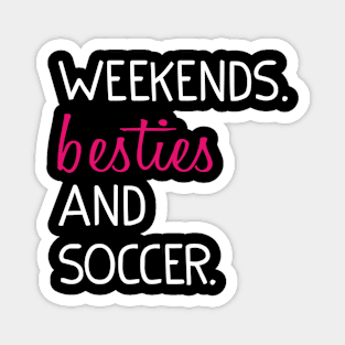 Weekends Besties and soccer Magnet