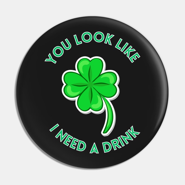 St. Patrick's Day You Look Like I Need A Drink Beer Shamrock Pin by ArtShotss