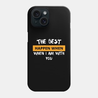 The best happen when I am with you Phone Case