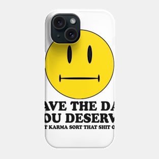 HAVE THE DAY YOU DESERVE Phone Case