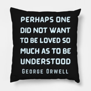 George Orwell: Perhaps one did not want to be loved... Pillow