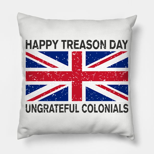 HAPPY TREASON DAY UNGRATEFUL COLONIALS Pillow by brewok123