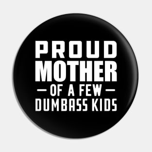 Proud mother of a few dumbass kids Pin