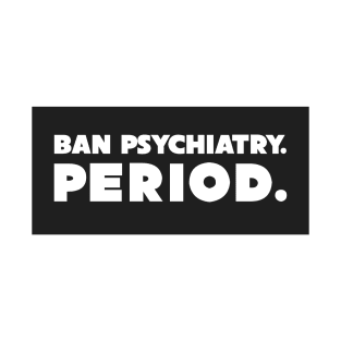 Ban Psychiatry. Period. Logo T-Shirt