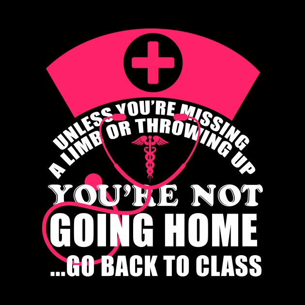 You're Not Going Home Go Back To Class Nurse T-Shirt Nursing by blimbercornbread