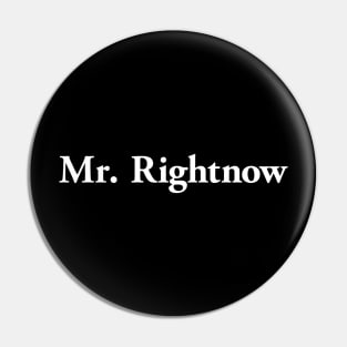 Mr. Rightnow (light text) Pin