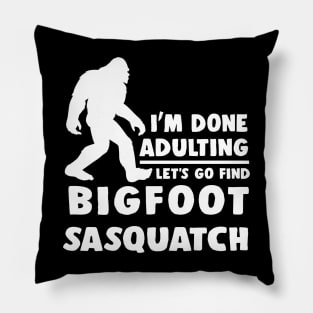 I'm done adulting, let's go find Bigfoot Sasquatch Pillow