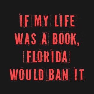 If My Life Was A Book Florida Would Ban It. T-Shirt