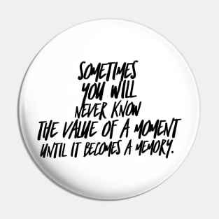 Sometimes you will never know the value of a moment until it becomes a memory Pin