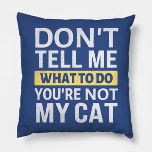 Don't tell me what to do you're not my cat Pillow