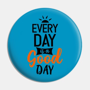 every day is a good day Pin