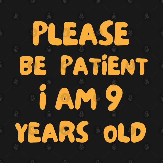 Please Be Patient - I Am Nine Years Old by Dippity Dow Five