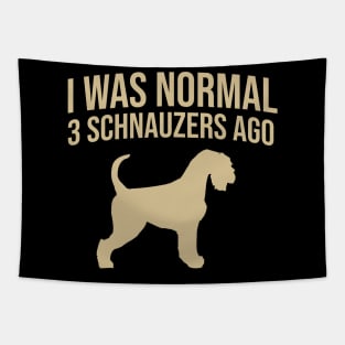 I was normal 3 schnauzers ago Tapestry