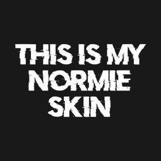 THIS IS MY NORMIE SKIN T-Shirt