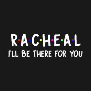 Racheal I'll Be There For You | Racheal FirstName | Racheal Family Name | Racheal Surname | Racheal Name T-Shirt