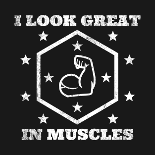 I Look Great in Muscles T-Shirt