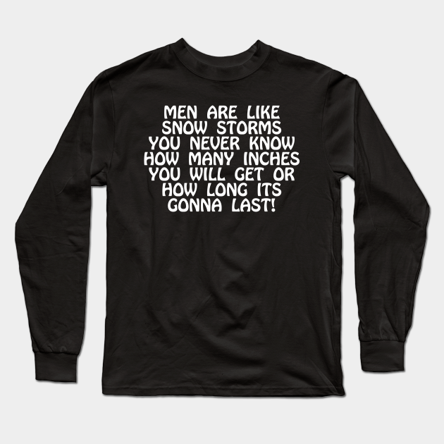 Men Are Like Snow Storms Sex Long Sleeve T Shirt Teepublic