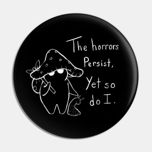 The Horrors Persist Yet So Do I Mushroom Pin