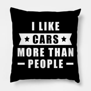 I Like Cars More Than I Like People - Funny Car - Quote Pillow