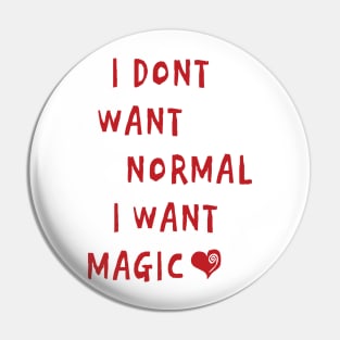 I DONT WANT NORMAL  I WANT  MAGIC Pin