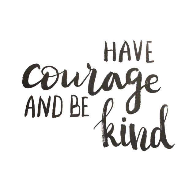 Have courage and be kind by Ychty