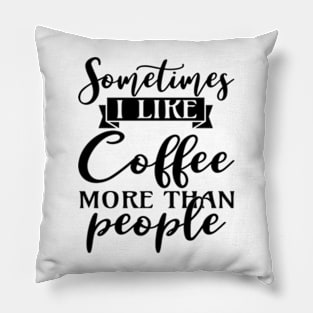 sometimes I like coffee more than people Pillow