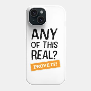 Any Of This Real? Prove It! Phone Case