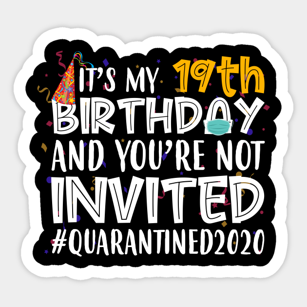 Funny It S My 19th Birthday And You Re Not Invited Quarantined 2020 Happy Birthday 19th Birthday Quarantined 2020 Sticker Teepublic I highly doubt anyone on these forums is going to bother thinking about what you're. funny it s my 19th birthday and you re not invited quarantined 2020 happy birthday